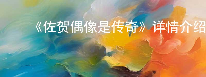 ﻿苍火的个人主页,﻿《佐贺偶像是传奇》详情介绍_佐贺偶像是传奇已完结在线观看_佐贺偶像是传奇迅雷下载_日漫